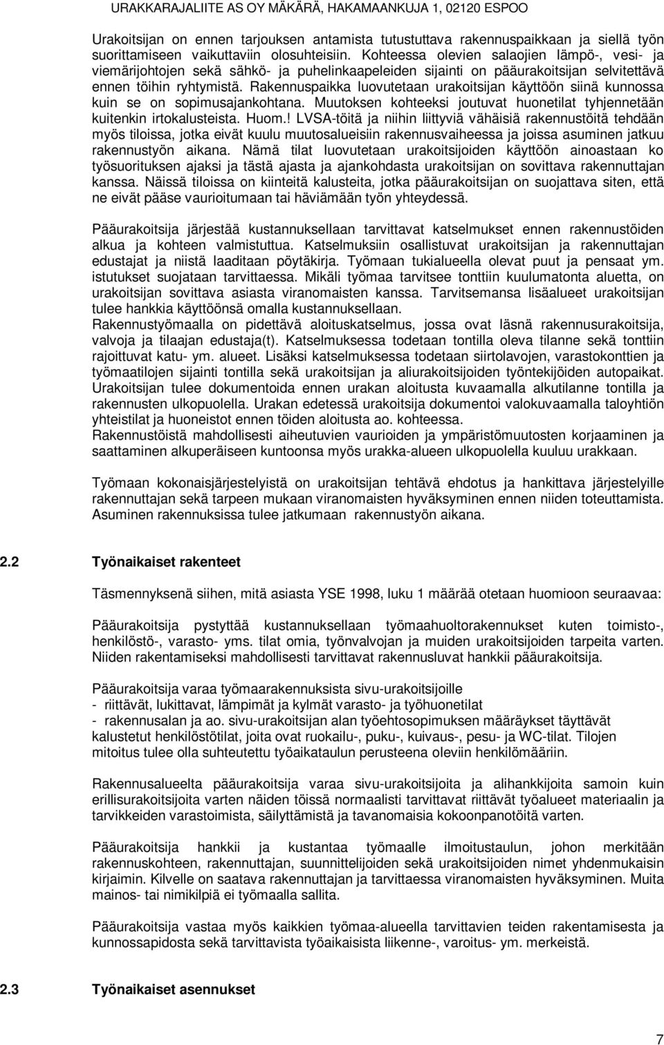 Rakennuspaikka luovutetaan urakoitsijan käyttöön siinä kunnossa kuin se on sopimusajankohtana. Muutoksen kohteeksi joutuvat huonetilat tyhjennetään kuitenkin irtokalusteista. Huom.