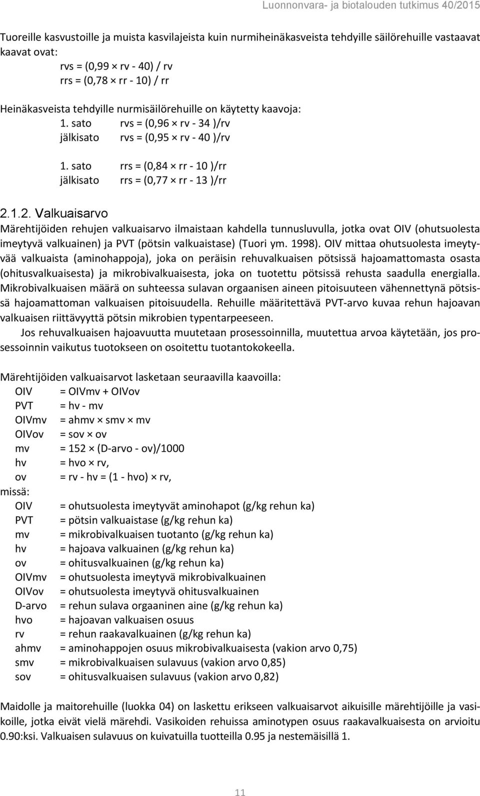 1.2. Valkuaisarvo Märehtijöiden rehujen valkuaisarvo ilmaistaan kahdella tunnusluvulla, jotka ovat OIV (ohutsuolesta imeytyvä valkuainen) ja PVT (pötsin valkuaistase) (Tuori ym. 1998).