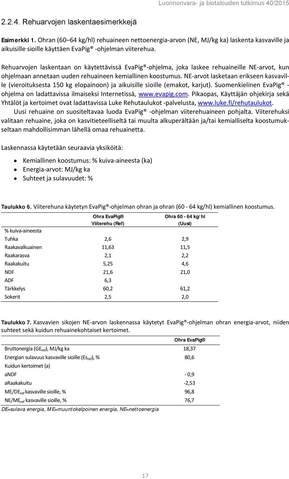 NE-arvot lasketaan erikseen kasvaville (vieroituksesta 150 kg elopainoon) ja aikuisille sioille (emakot, karjut). Suomenkielinen EvaPig - ohjelma on ladattavissa ilmaiseksi Internetissä, www.evapig.