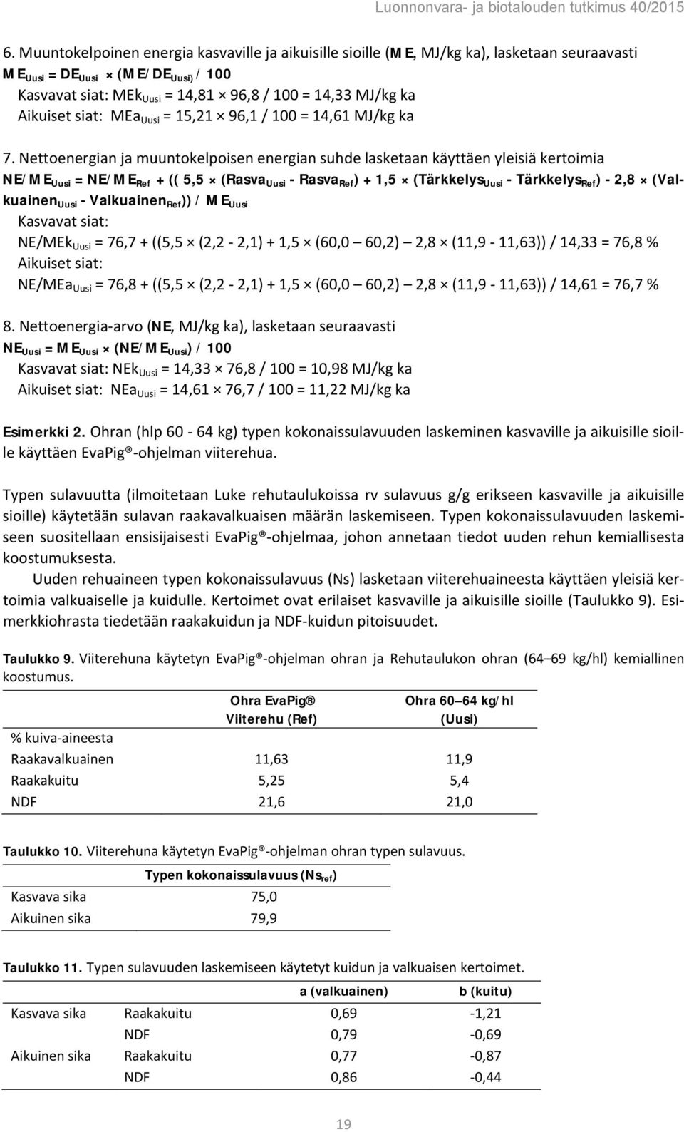 Nettoenergian ja muuntokelpoisen energian suhde lasketaan käyttäen yleisiä kertoimia NE/ME Uusi = NE/ME Ref + (( 5,5 (Rasva Uusi - Rasva Ref ) + 1,5 (Tärkkelys Uusi - Tärkkelys Ref ) - 2,8