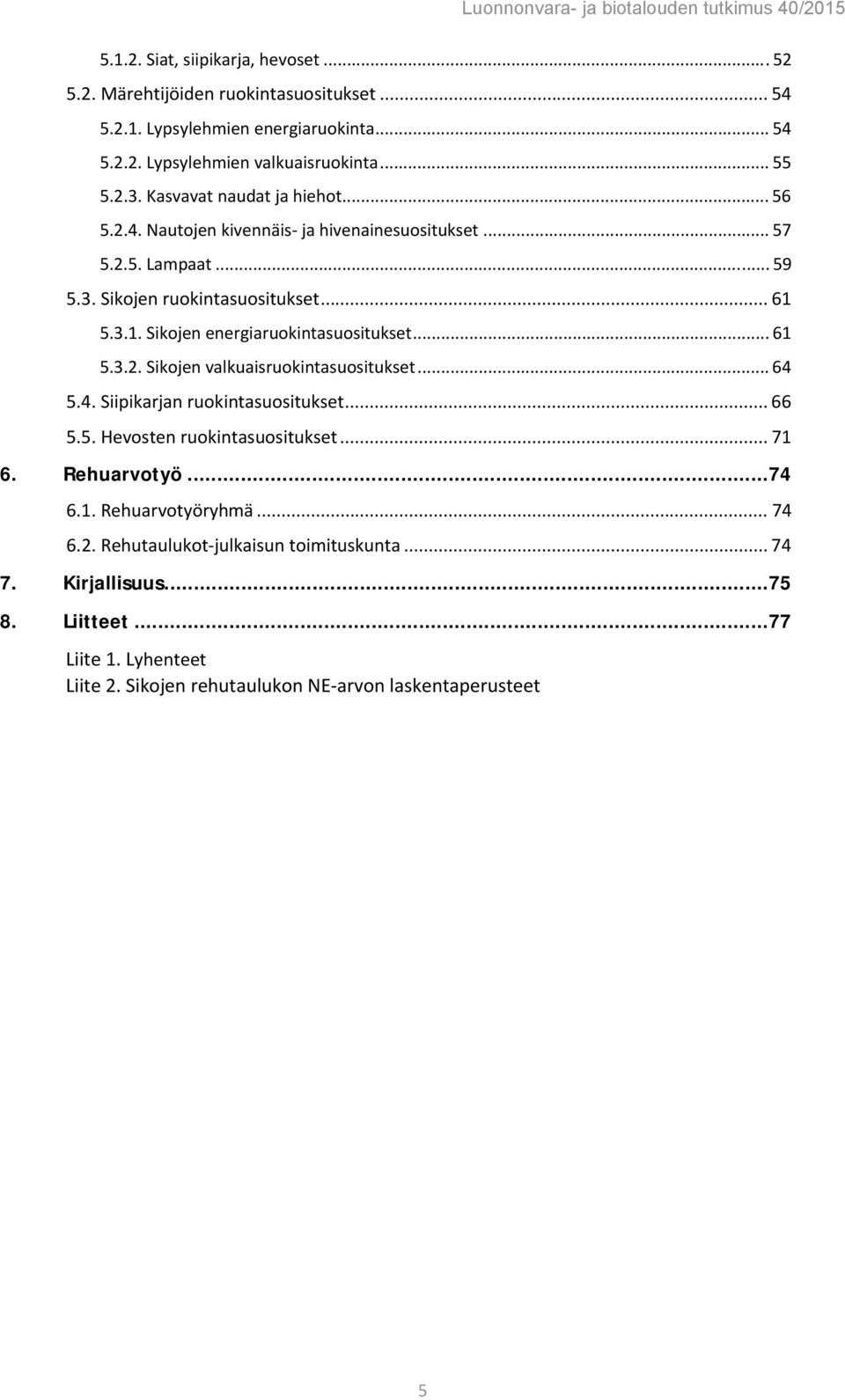 5.3.1. Sikojen energiaruokintasuositukset... 61 5.3.2. Sikojen valkuaisruokintasuositukset... 64 5.4. Siipikarjan ruokintasuositukset... 66 5.5. Hevosten ruokintasuositukset... 71 6.