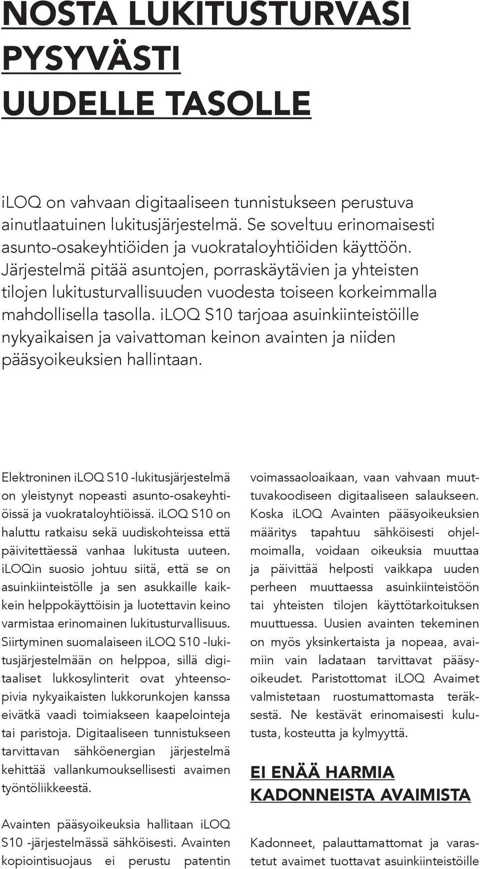 Järjestelmä pitää asuntojen, porraskäytävien ja yhteisten tilojen lukitusturvallisuuden vuodesta toiseen korkeimmalla mahdollisella tasolla.