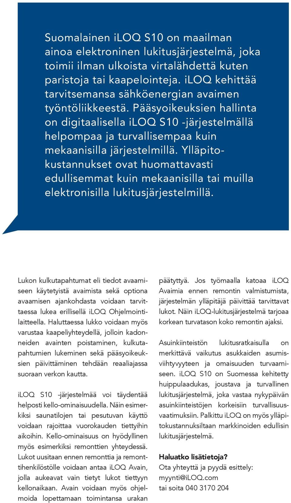 Ylläpitokustannukset ovat huomattavasti edullisemmat kuin mekaanisilla tai muilla elektronisilla lukitusjärjestelmillä.