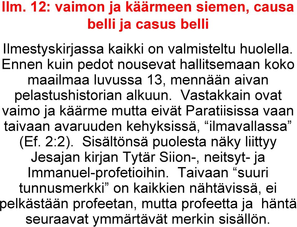 Vastakkain ovat vaimo ja käärme mutta eivät Paratiisissa vaan taivaan avaruuden kehyksissä, ilmavallassa (Ef. 2:2).
