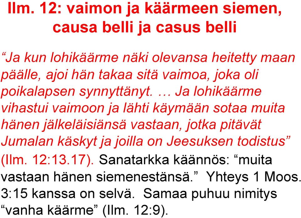 Ja lohikäärme vihastui vaimoon ja lähti käymään sotaa muita hänen jälkeläisiänsä vastaan, jotka pitävät
