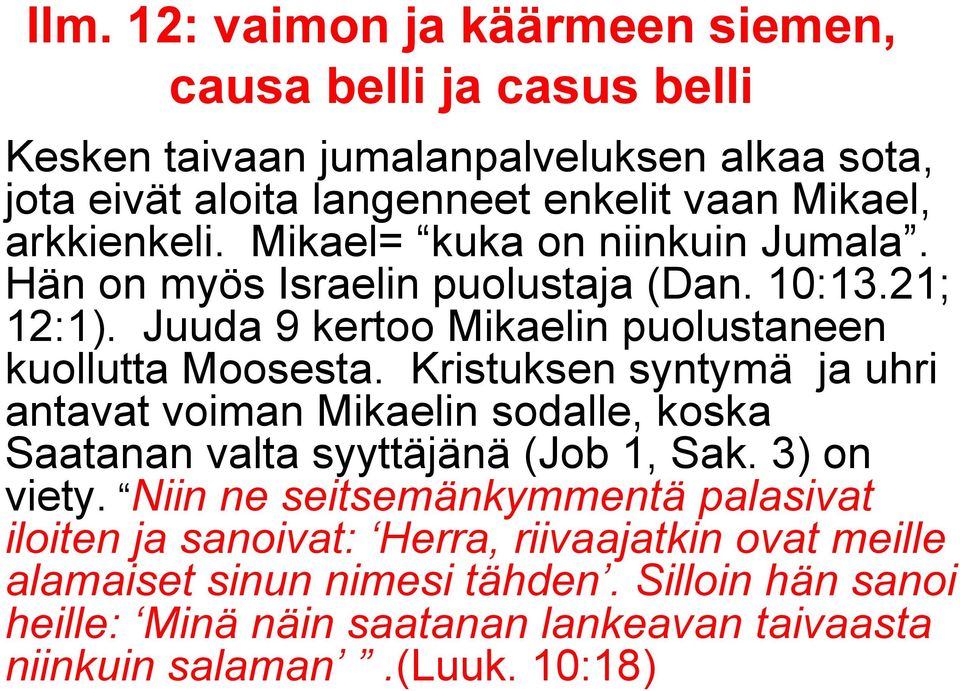 Kristuksen syntymä ja uhri antavat voiman Mikaelin sodalle, koska Saatanan valta syyttäjänä (Job 1, Sak. 3) on viety.