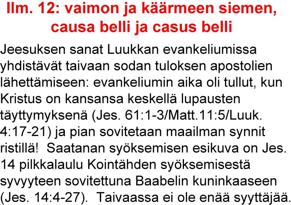 11:5/Luuk. 4:17-21) ja pian sovitetaan maailman synnit ristillä! Saatanan syöksemisen esikuva on Jes.