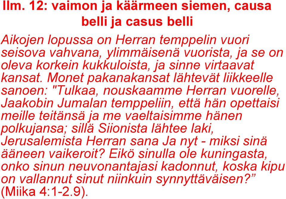 Monet pakanakansat lähtevät liikkeelle sanoen: "Tulkaa, nouskaamme Herran vuorelle, Jaakobin Jumalan temppeliin, että hän opettaisi meille