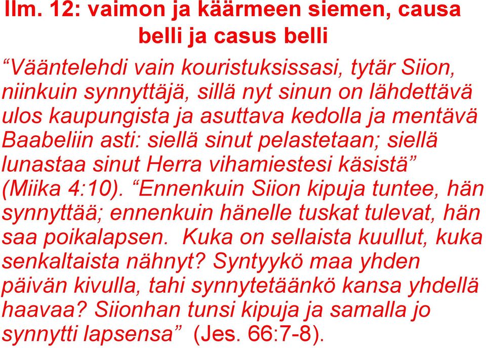 Ennenkuin Siion kipuja tuntee, hän synnyttää; ennenkuin hänelle tuskat tulevat, hän saa poikalapsen.