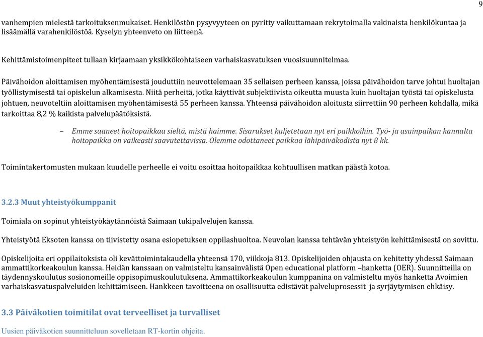 Päivähoidon aloittamisen myöhentämisestä jouduttiin neuvottelemaan 35 sellaisen perheen kanssa, joissa päivähoidon tarve johtui huoltajan työllistymisestä tai opiskelun alkamisesta.