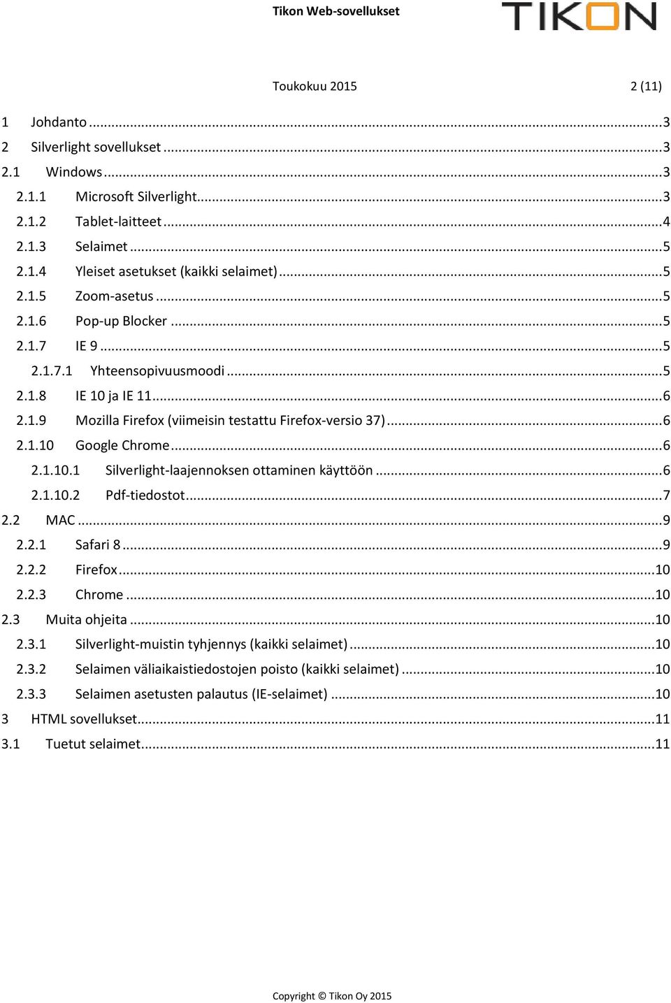 .. 6 2.1.10.1 Silverlight-laajennoksen ottaminen käyttöön... 6 2.1.10.2 Pdf-tiedostot... 7 2.2 MAC... 9 2.2.1 Safari 8... 9 2.2.2 Firefox... 10 2.2.3 Chrome... 10 2.3 Muita ohjeita... 10 2.3.1 Silverlight-muistin tyhjennys (kaikki selaimet).