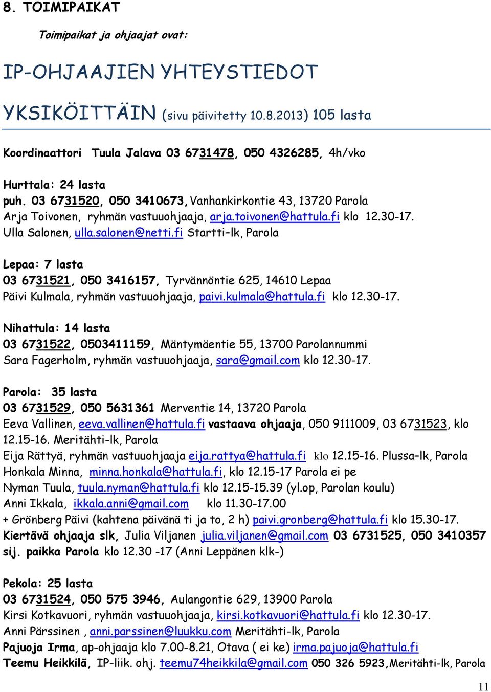 fi Startti lk, Parola Lepaa: 7 lasta 03 6731521, 050 3416157, Tyrvännöntie 625, 14610 Lepaa Päivi Kulmala, ryhmän vastuuohjaaja, paivi.kulmala@hattula.fi klo 12.30-17.