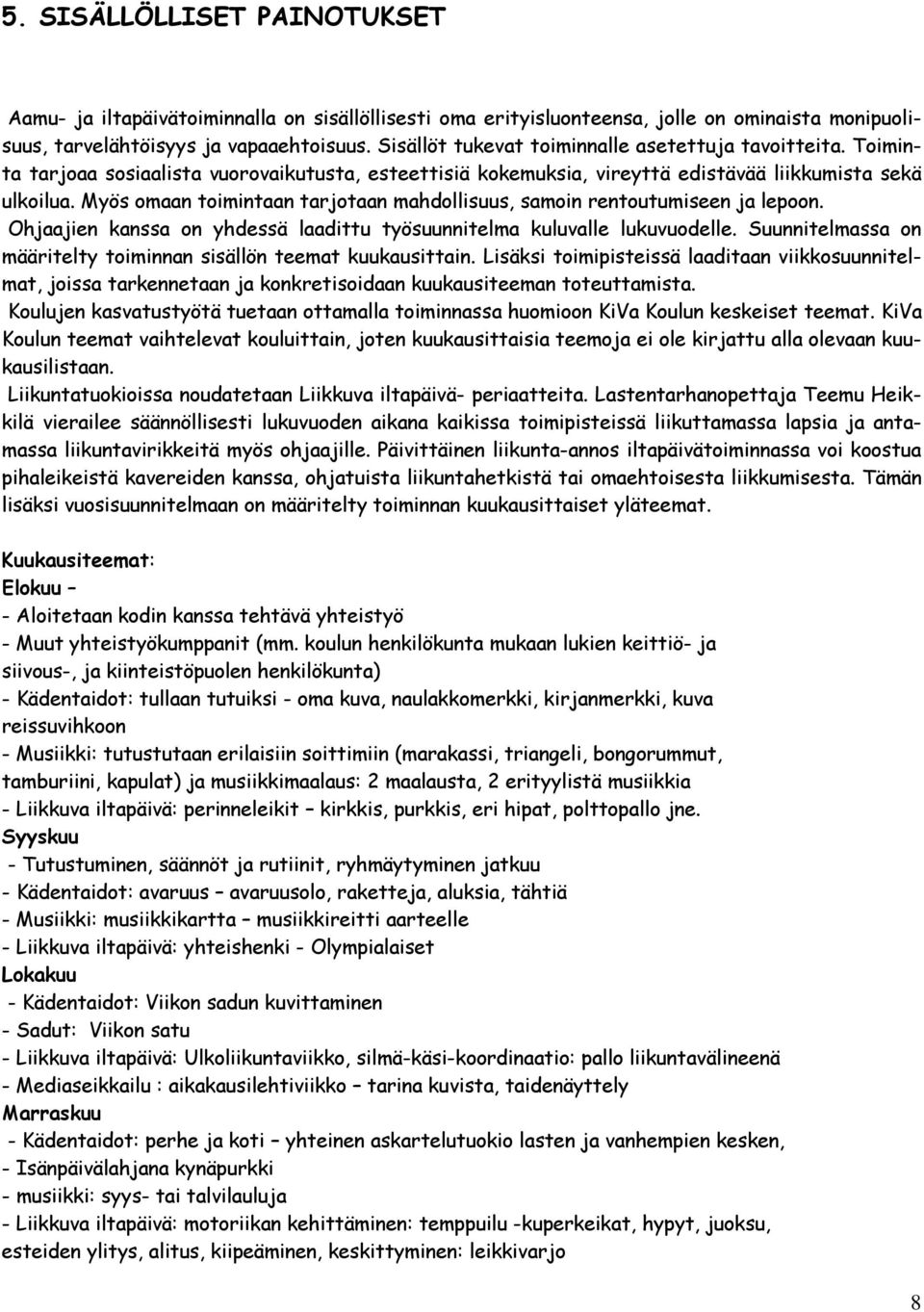 Myös omaan toimintaan tarjotaan mahdollisuus, samoin rentoutumiseen ja lepoon. Ohjaajien kanssa on yhdessä laadittu työsuunnitelma kuluvalle lukuvuodelle.