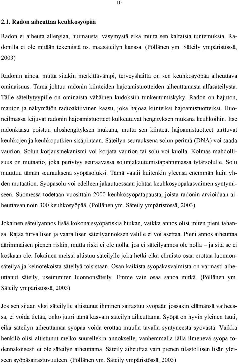 Tämä johtuu radonin kiinteiden hajoamistuotteiden aiheuttamasta alfasäteilystä. Tälle säteilytyypille on ominaista vähäinen kudoksiin tunkeutumiskyky.