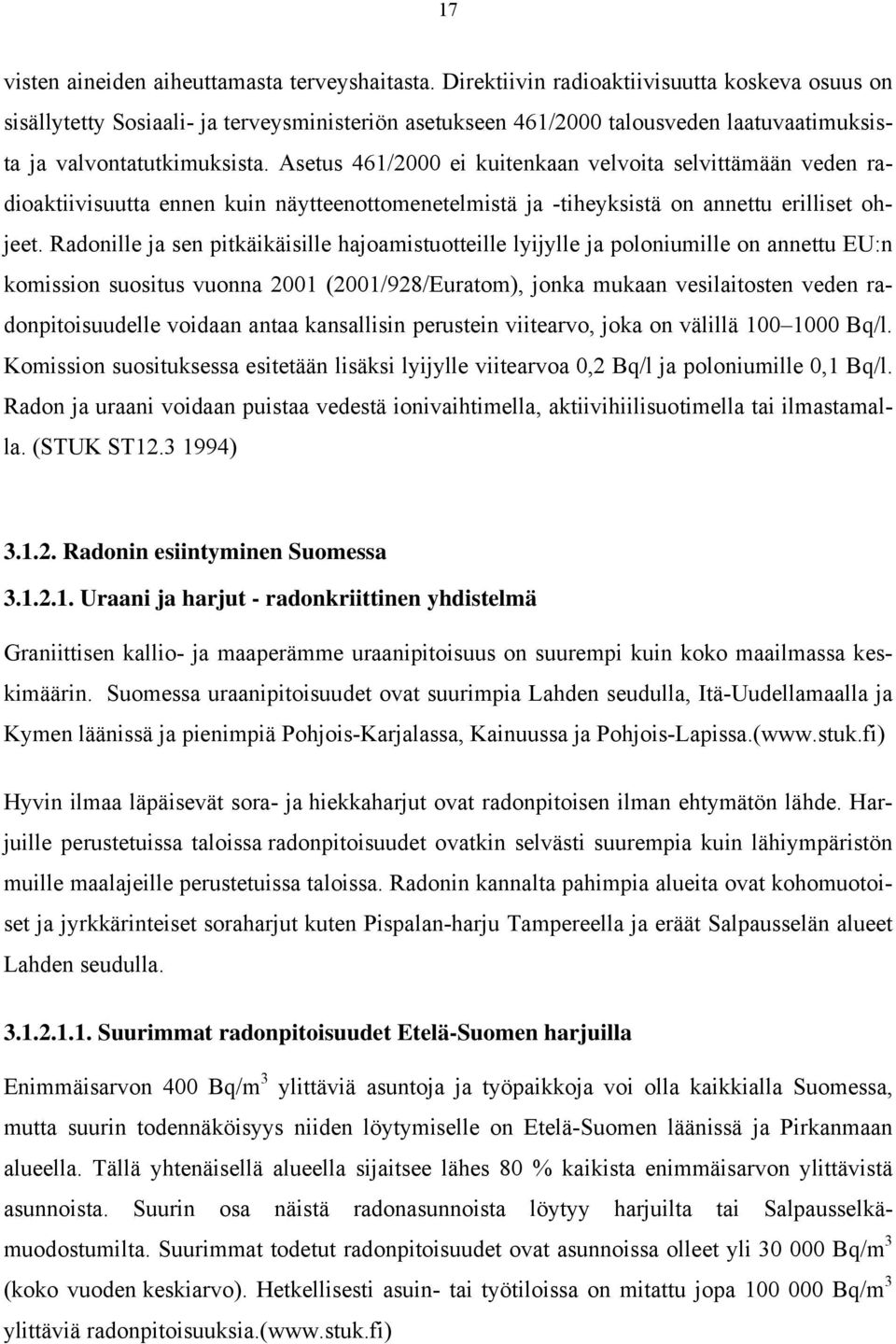 Asetus 461/2000 ei kuitenkaan velvoita selvittämään veden radioaktiivisuutta ennen kuin näytteenottomenetelmistä ja -tiheyksistä on annettu erilliset ohjeet.