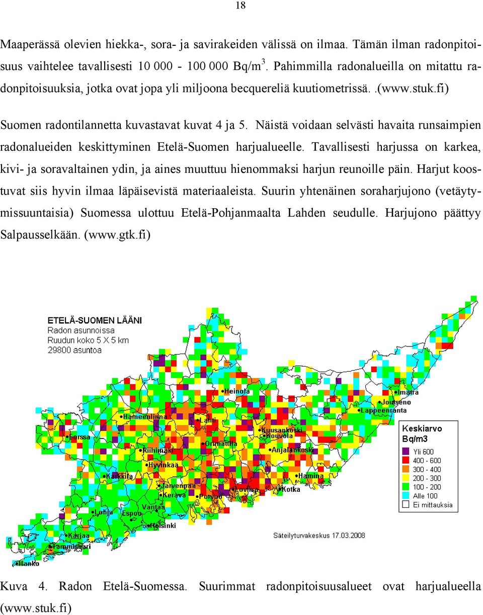 Näistä voidaan selvästi havaita runsaimpien radonalueiden keskittyminen Etelä-Suomen harjualueelle.