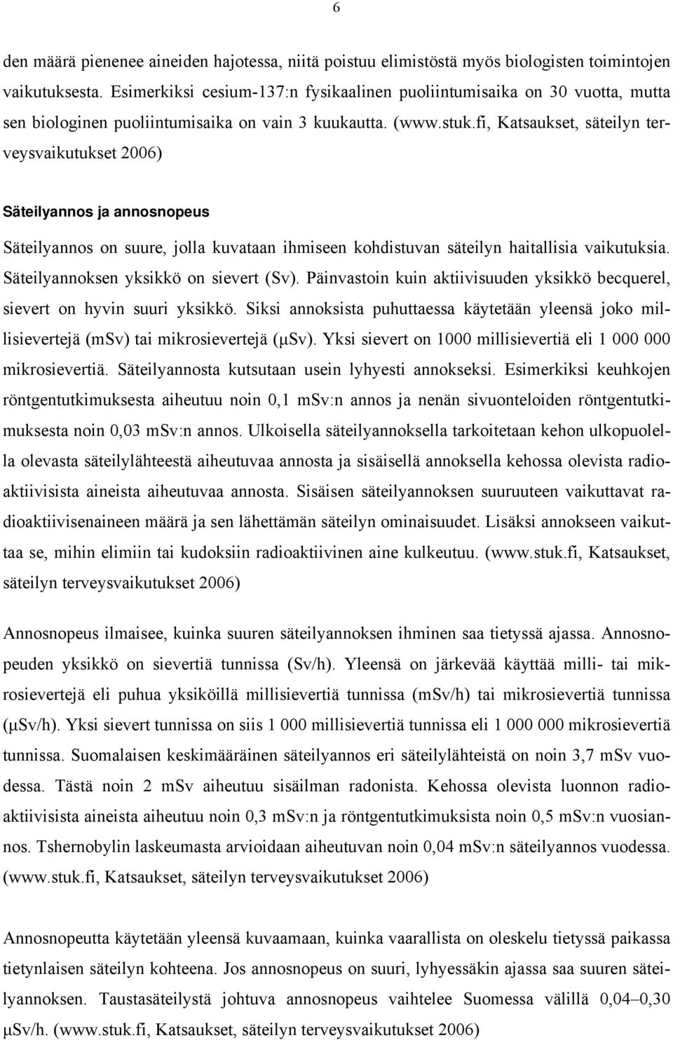 fi, Katsaukset, säteilyn terveysvaikutukset 2006) Säteilyannos ja annosnopeus Säteilyannos on suure, jolla kuvataan ihmiseen kohdistuvan säteilyn haitallisia vaikutuksia.