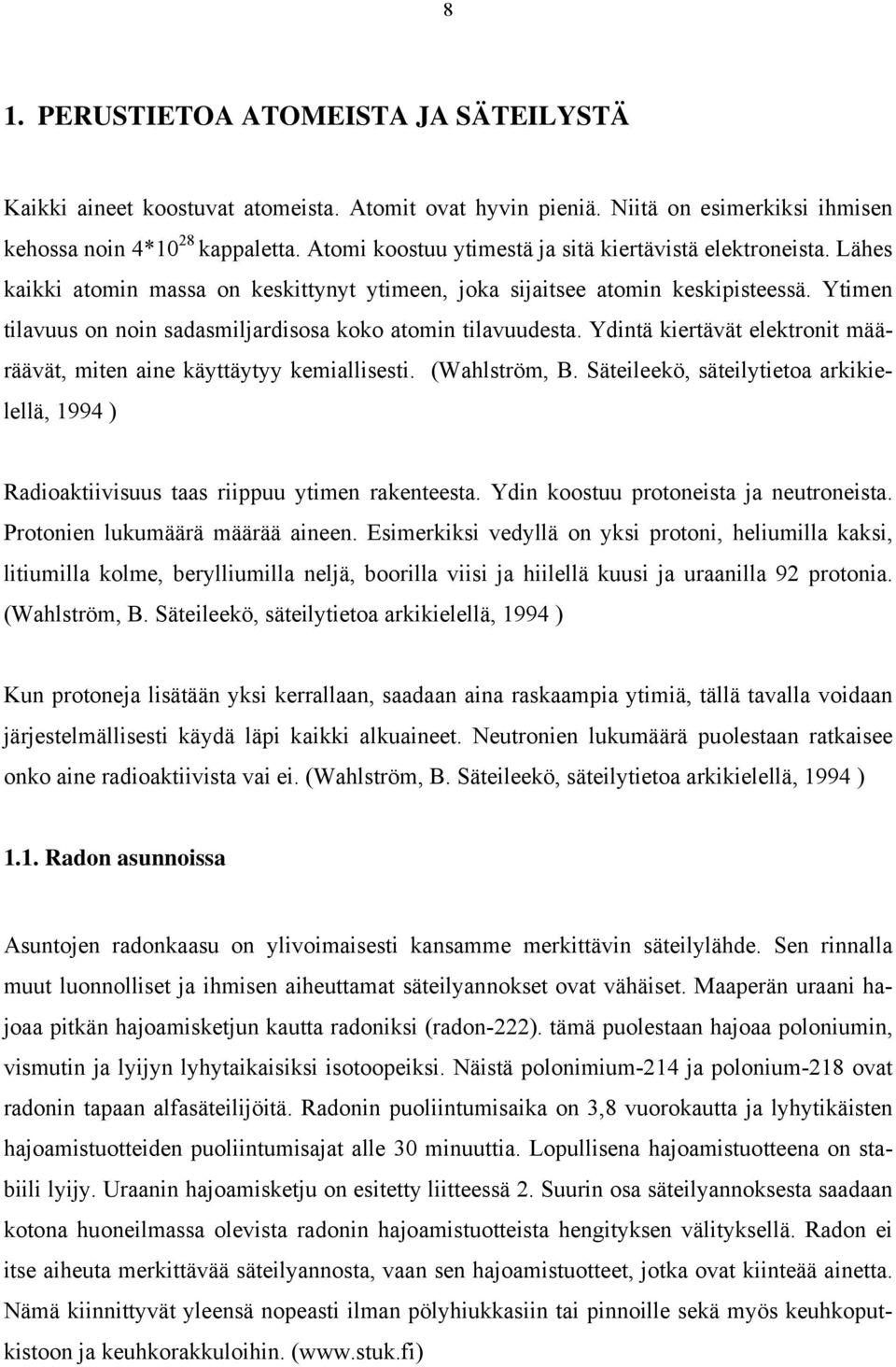 Ytimen tilavuus on noin sadasmiljardisosa koko atomin tilavuudesta. Ydintä kiertävät elektronit määräävät, miten aine käyttäytyy kemiallisesti. (Wahlström, B.