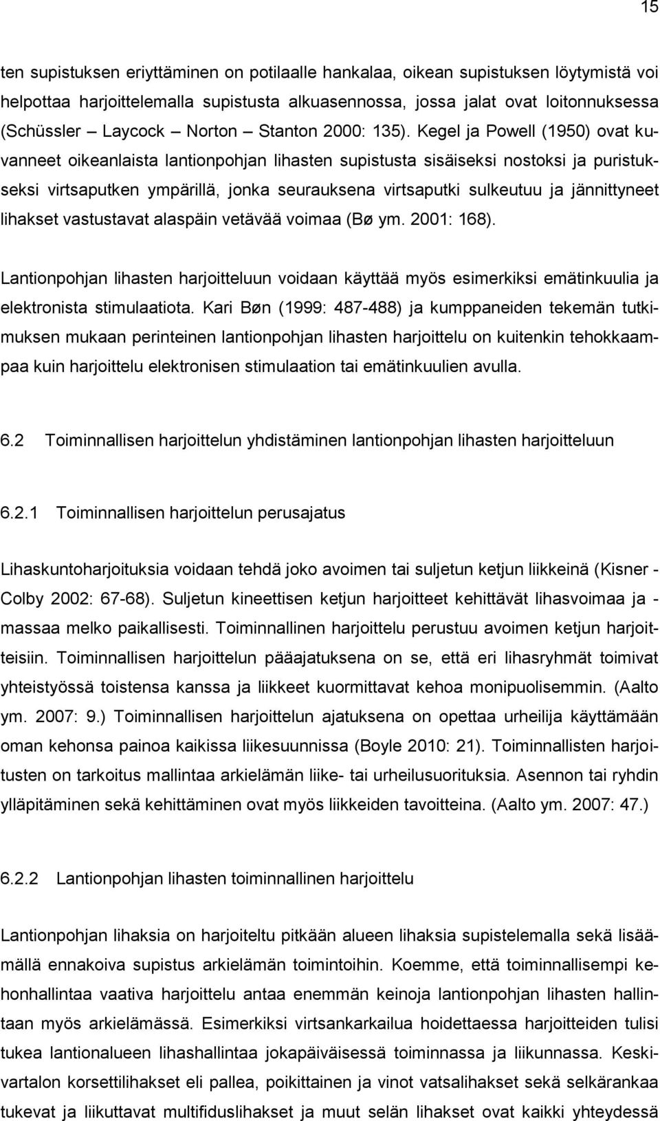 Kegel ja Powell (1950) ovat kuvanneet oikeanlaista lantionpohjan lihasten supistusta sisäiseksi nostoksi ja puristukseksi virtsaputken ympärillä, jonka seurauksena virtsaputki sulkeutuu ja