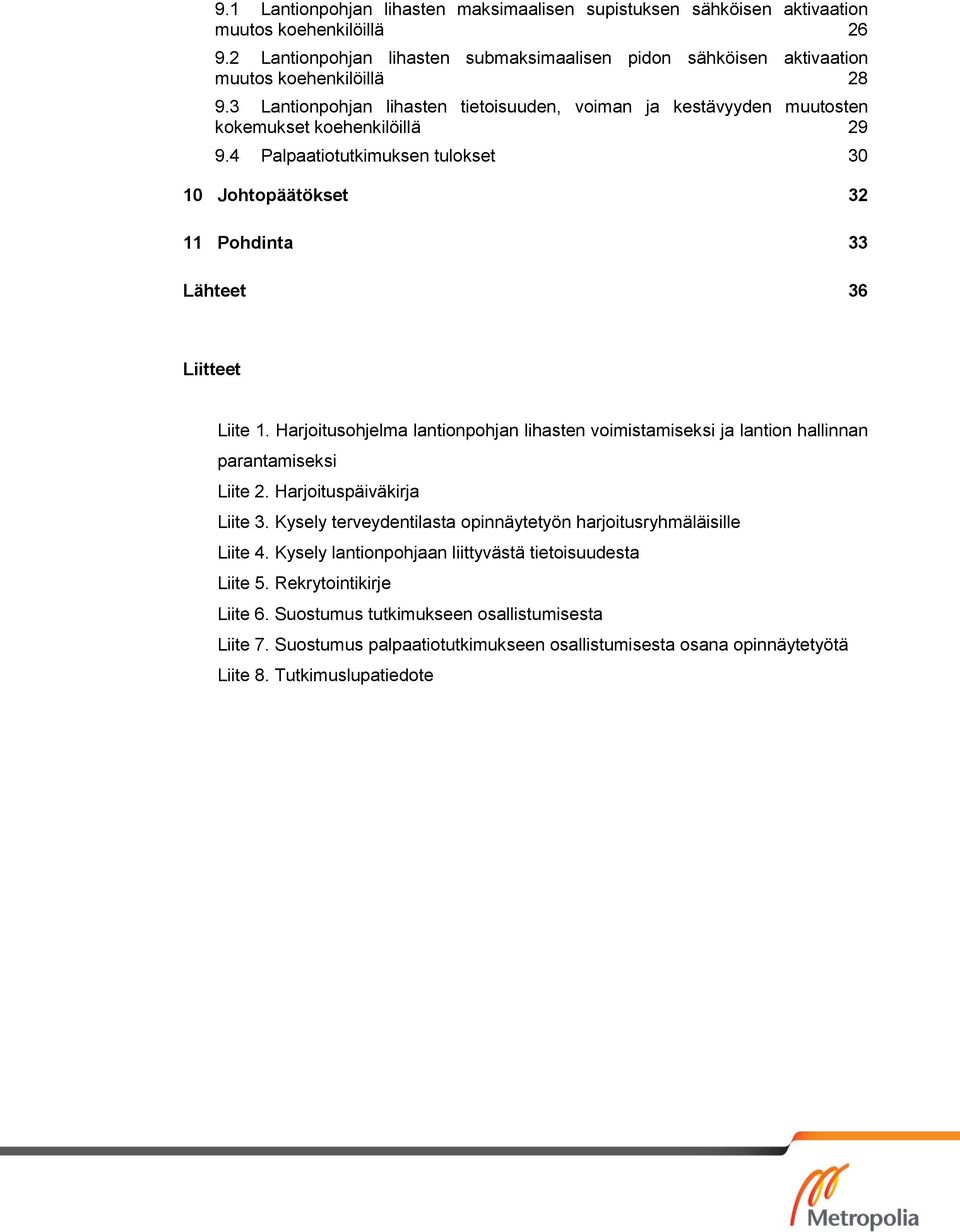 4 Palpaatiotutkimuksen tulokset 30 10 Johtopäätökset 32 11 Pohdinta 33 Lähteet 36 Liitteet Liite 1. Harjoitusohjelma lantionpohjan lihasten voimistamiseksi ja lantion hallinnan parantamiseksi Liite 2.