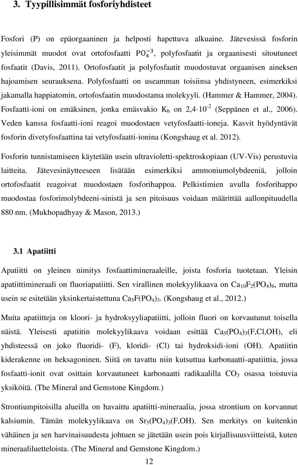 Ortofosfaatit ja polyfosfaatit muodostuvat orgaanisen aineksen hajoamisen seurauksena.