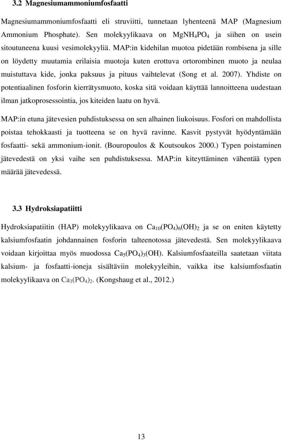 MAP:in kidehilan muotoa pidetään rombisena ja sille on löydetty muutamia erilaisia muotoja kuten erottuva ortorombinen muoto ja neulaa muistuttava kide, jonka paksuus ja pituus vaihtelevat (Song et