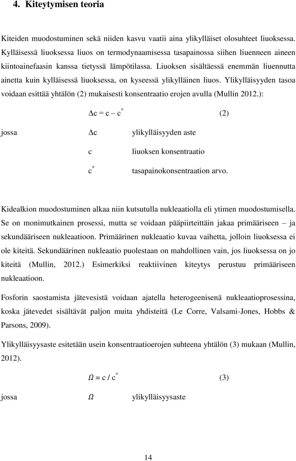 Liuoksen sisältäessä enemmän liuennutta ainetta kuin kylläisessä liuoksessa, on kyseessä ylikylläinen liuos.