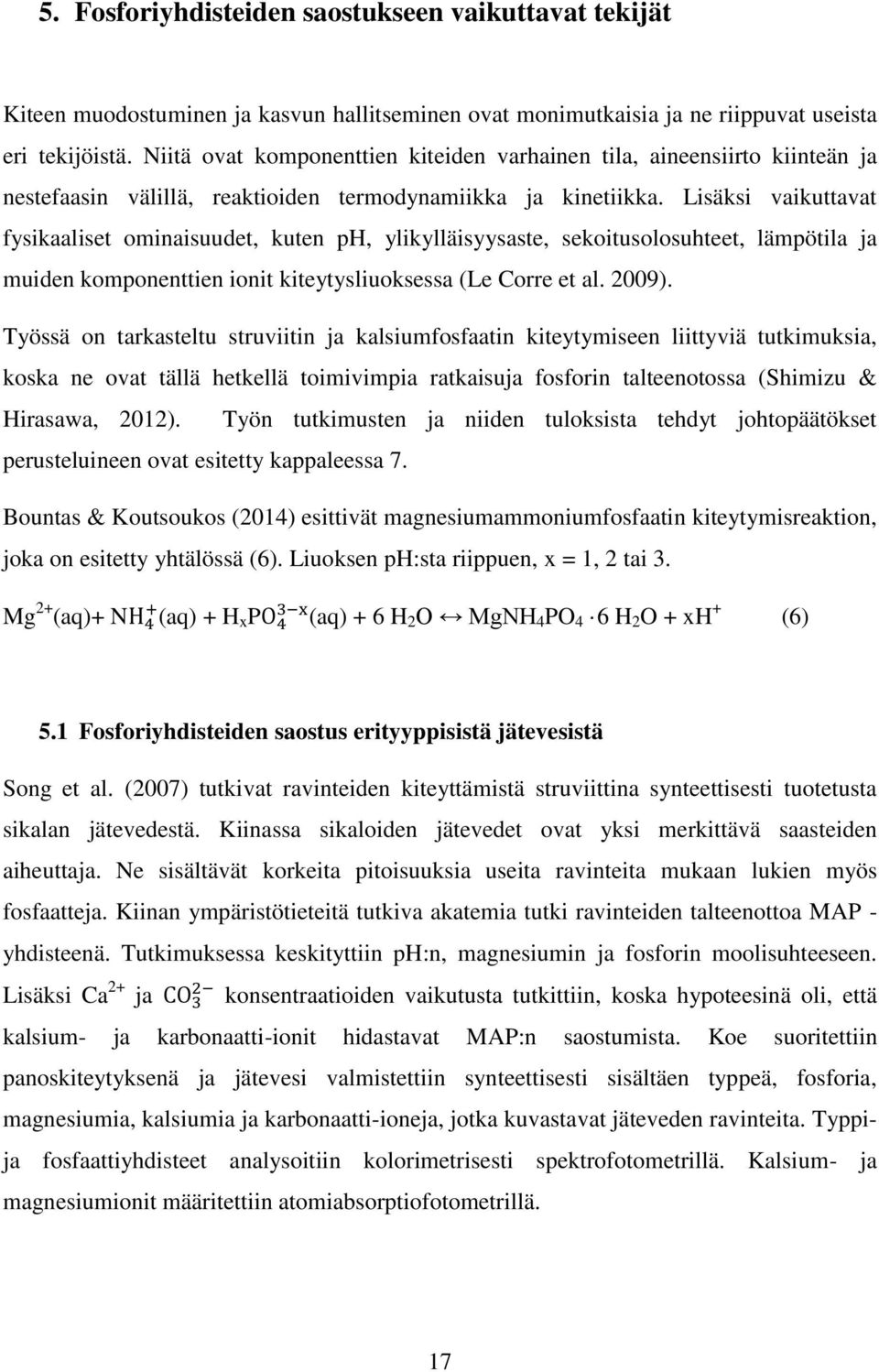 Lisäksi vaikuttavat fysikaaliset ominaisuudet, kuten ph, ylikylläisyysaste, sekoitusolosuhteet, lämpötila ja muiden komponenttien ionit kiteytysliuoksessa (Le Corre et al. 2009).