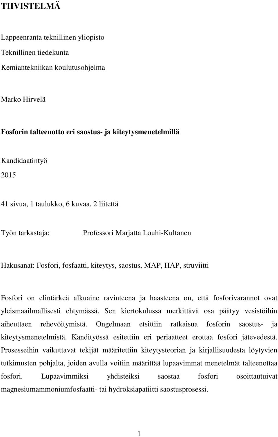 ravinteena ja haasteena on, että fosforivarannot ovat yleismaailmallisesti ehtymässä. Sen kiertokulussa merkittävä osa päätyy vesistöihin aiheuttaen rehevöitymistä.
