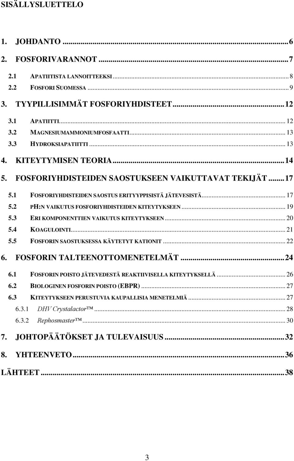 .. 19 5.3 ERI KOMPONENTTIEN VAIKUTUS KITEYTYKSEEN... 20 5.4 KOAGULOINTI... 21 5.5 FOSFORIN SAOSTUKSESSA KÄYTETYT KATIONIT... 22 6. FOSFORIN TALTEENOTTOMENETELMÄT... 24 6.