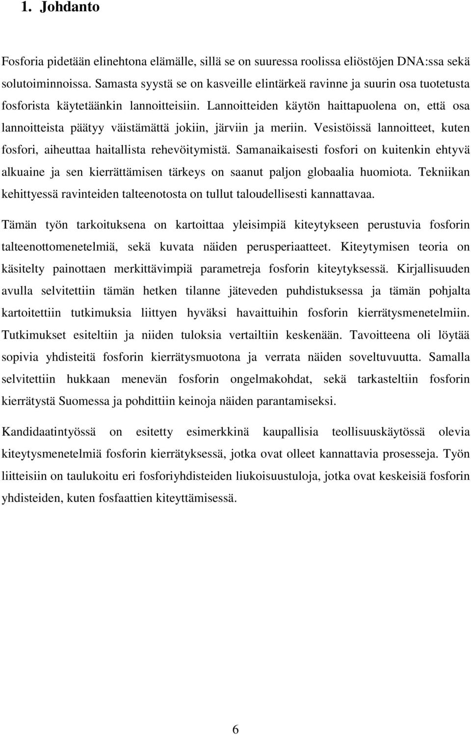 Lannoitteiden käytön haittapuolena on, että osa lannoitteista päätyy väistämättä jokiin, järviin ja meriin. Vesistöissä lannoitteet, kuten fosfori, aiheuttaa haitallista rehevöitymistä.