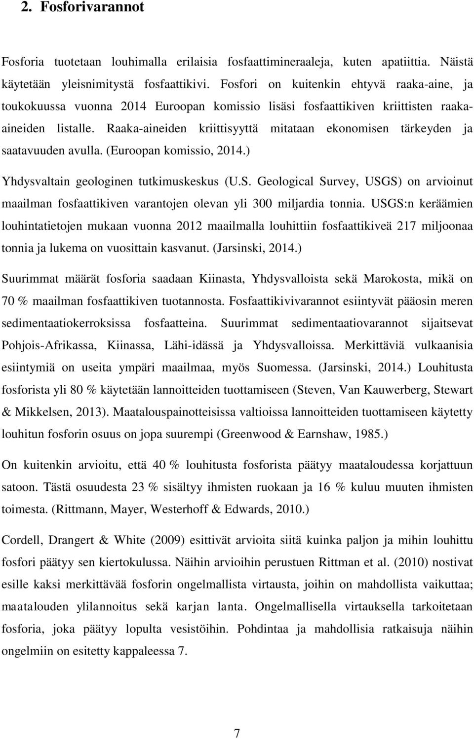 Raaka-aineiden kriittisyyttä mitataan ekonomisen tärkeyden ja saatavuuden avulla. (Euroopan komissio, 2014.) Yhdysvaltain geologinen tutkimuskeskus (U.S.