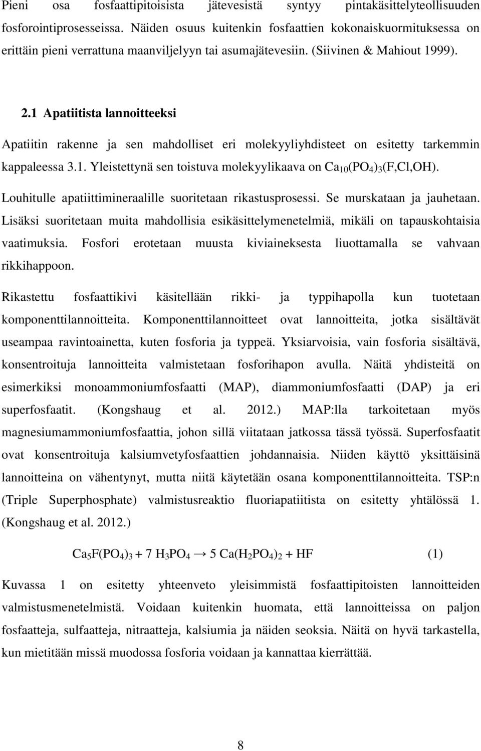1 Apatiitista lannoitteeksi Apatiitin rakenne ja sen mahdolliset eri molekyyliyhdisteet on esitetty tarkemmin kappaleessa 3.1. Yleistettynä sen toistuva molekyylikaava on Ca 10 (PO 4 ) 3 (F,Cl,OH).