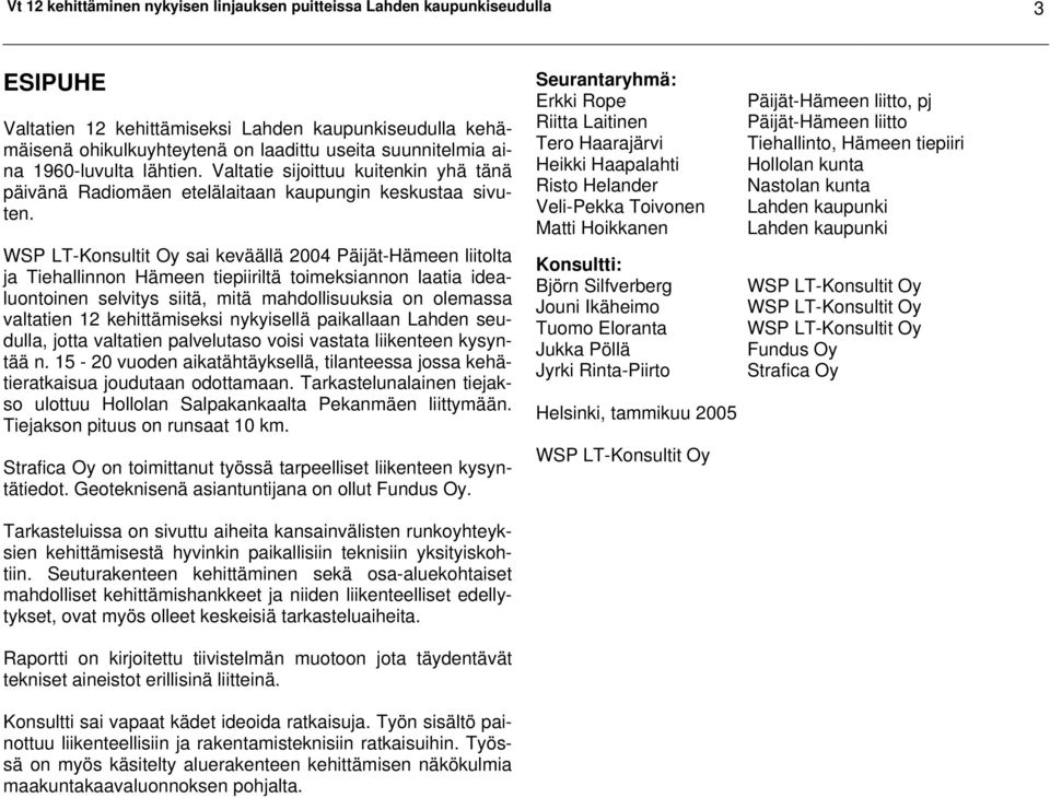 WSP LT-Konsultit Oy sai keväällä 2004 Päijät-Hämeen liitolta ja Tiehallinnon Hämeen tiepiiriltä toimeksiannon laatia idealuontoinen selvitys siitä, mitä mahdollisuuksia on olemassa valtatien 12
