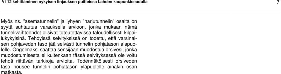 taloudellisesti kilpailukykyisinä. Tehdyissä selvityksissä on todettu, että varsinaisen pohjaveden taso jää selvästi tunnelin pohjatason alapuolelle.