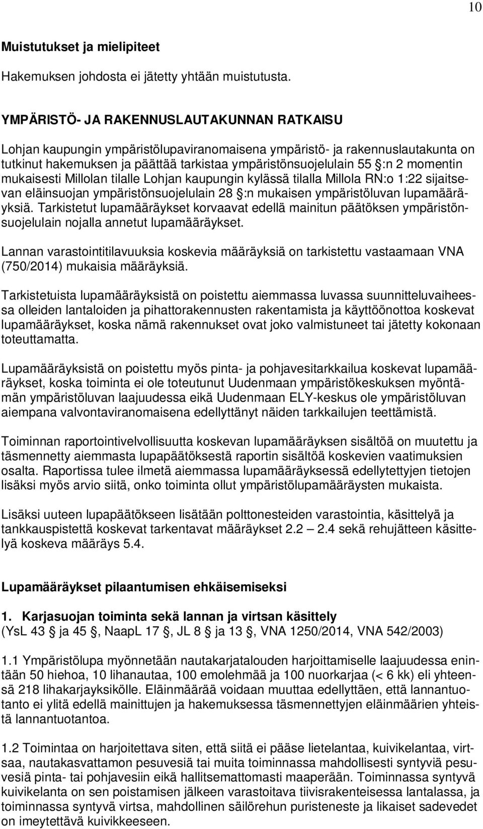 momentin mukaisesti Millolan tilalle Lohjan kaupungin kylässä tilalla Millola RN:o 1:22 sijaitsevan eläinsuojan ympäristönsuojelulain 28 :n mukaisen ympäristöluvan lupamääräyksiä.
