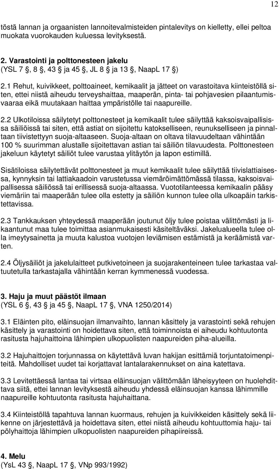 1 Rehut, kuivikkeet, polttoaineet, kemikaalit ja jätteet on varastoitava kiinteistöllä siten, ettei niistä aiheudu terveyshaittaa, maaperän, pinta- tai pohjavesien pilaantumisvaaraa eikä muutakaan