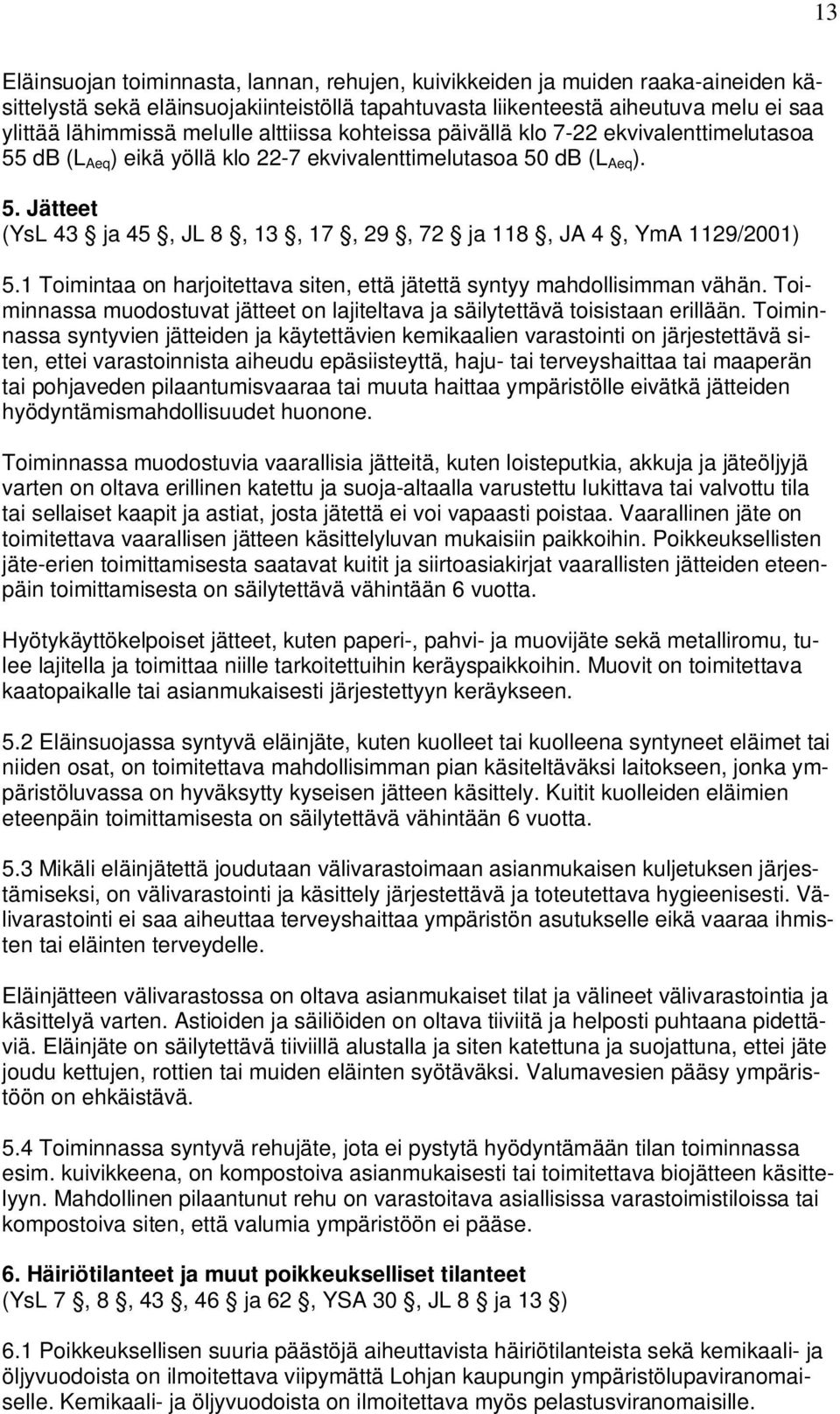 1 Toimintaa on harjoitettava siten, että jätettä syntyy mahdollisimman vähän. Toiminnassa muodostuvat jätteet on lajiteltava ja säilytettävä toisistaan erillään.