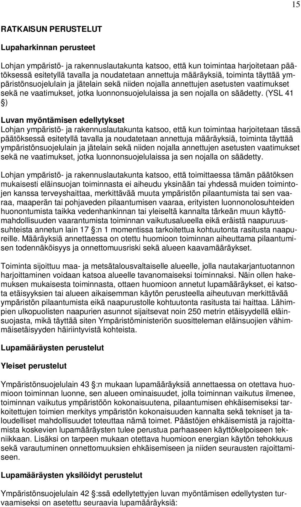 (YSL 41 ) Luvan myöntämisen edellytykset Lohjan ympäristö- ja rakennuslautakunta katsoo, että kun toimintaa harjoitetaan tässä päätöksessä esitetyllä tavalla ja noudatetaan annettuja määräyksiä, 