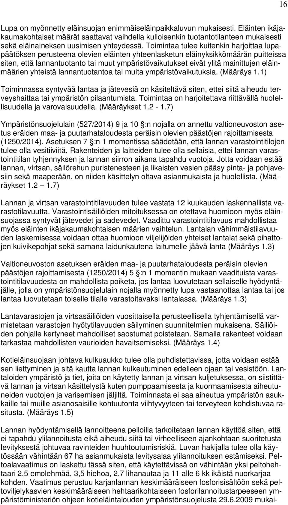 Toimintaa tulee kuitenkin harjoittaa lupapäätöksen perusteena olevien eläinten yhteenlasketun eläinyksikkömäärän puitteissa siten, että lannantuotanto tai muut ympäristövaikutukset eivät ylitä