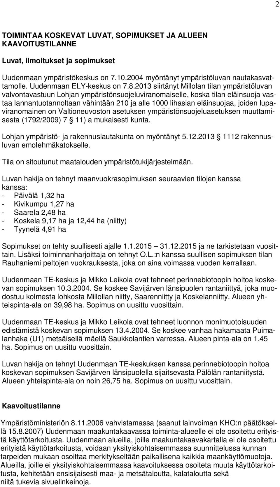 2013 siirtänyt Millolan tilan ympäristöluvan valvontavastuun Lohjan ympäristönsuojeluviranomaiselle, koska tilan eläinsuoja vastaa lannantuotannoltaan vähintään 210 ja alle 1000 lihasian eläinsuojaa,
