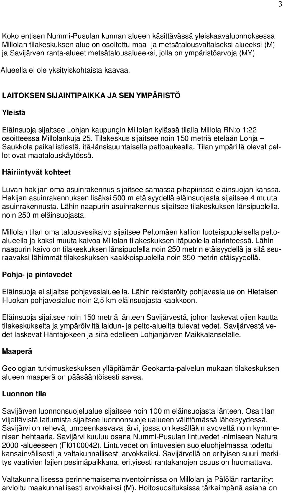 LAITOKSEN SIJAINTIPAIKKA JA SEN YMPÄRISTÖ Yleistä Eläinsuoja sijaitsee Lohjan kaupungin Millolan kylässä tilalla Millola RN:o 1:22 osoitteessa Millolankuja 25.