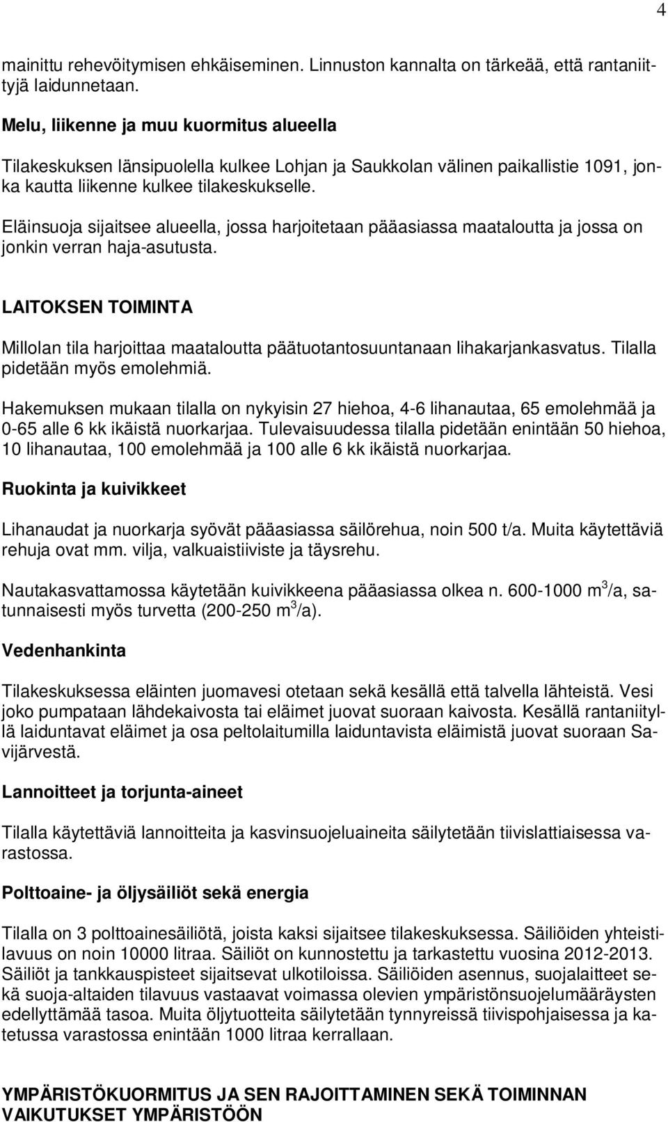 Eläinsuoja sijaitsee alueella, jossa harjoitetaan pääasiassa maataloutta ja jossa on jonkin verran haja-asutusta.