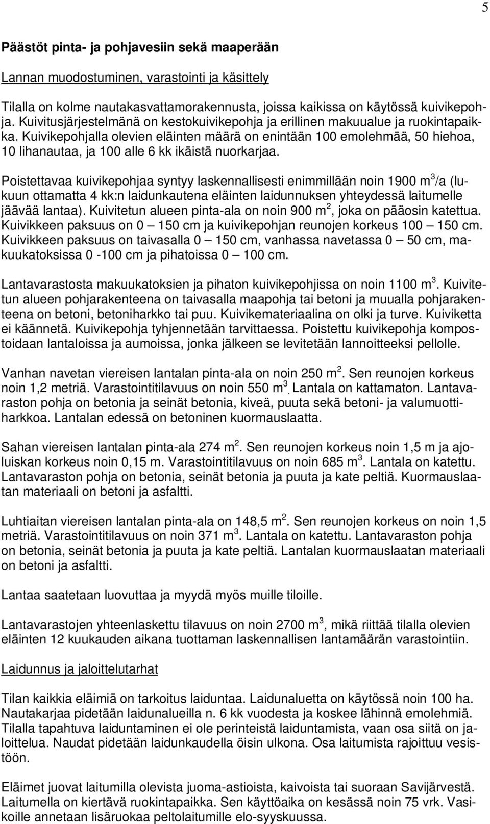 Kuivikepohjalla olevien eläinten määrä on enintään 100 emolehmää, 50 hiehoa, 10 lihanautaa, ja 100 alle 6 kk ikäistä nuorkarjaa.