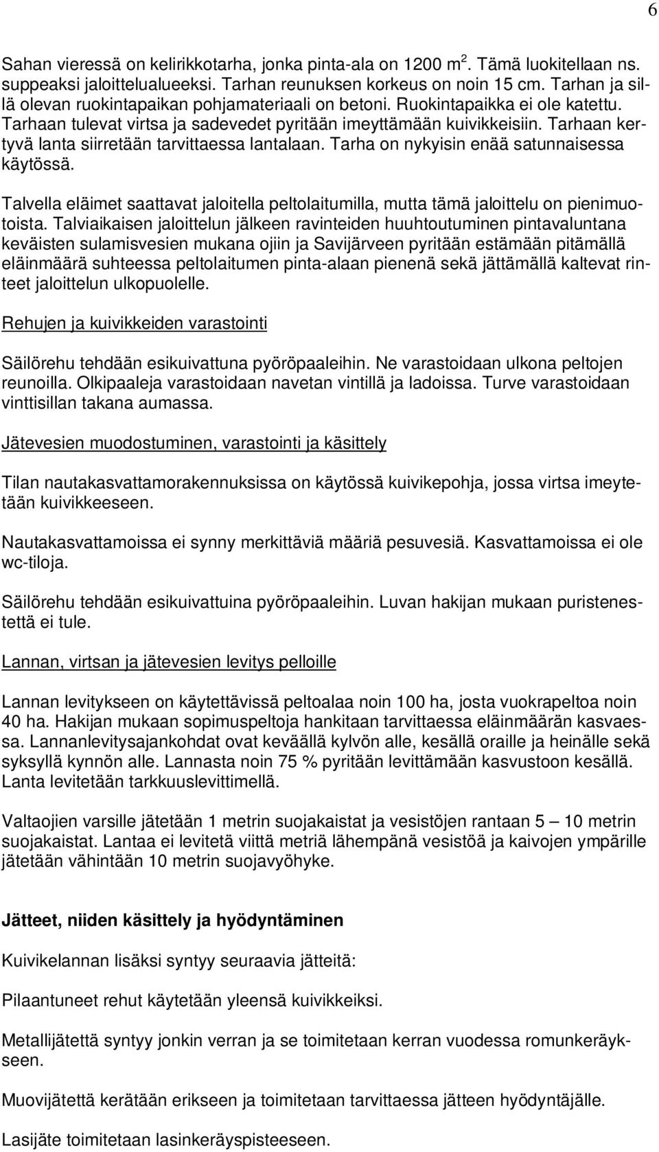 Tarhaan kertyvä lanta siirretään tarvittaessa lantalaan. Tarha on nykyisin enää satunnaisessa käytössä. Talvella eläimet saattavat jaloitella peltolaitumilla, mutta tämä jaloittelu on pienimuotoista.