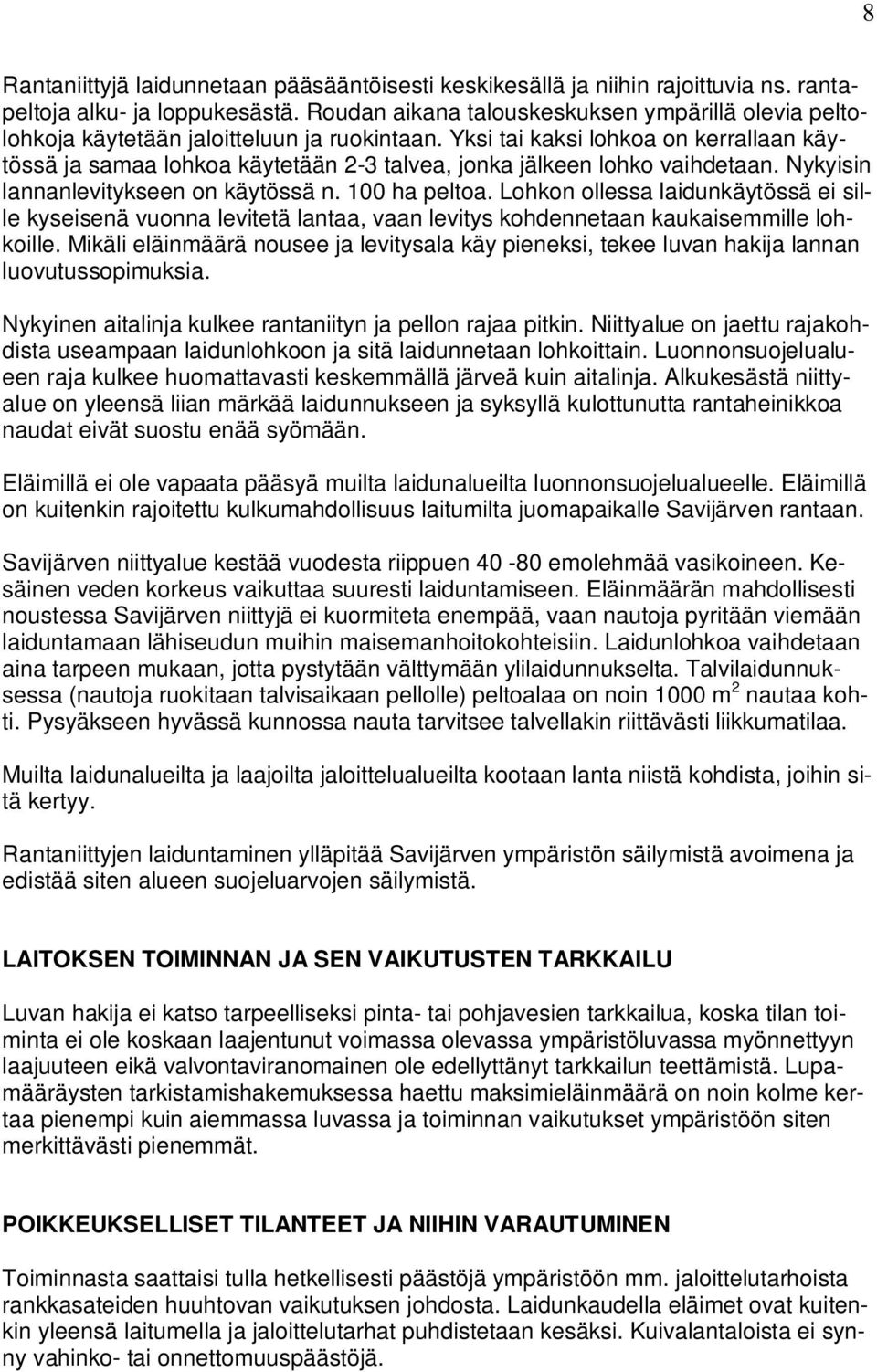 Yksi tai kaksi lohkoa on kerrallaan käytössä ja samaa lohkoa käytetään 2-3 talvea, jonka jälkeen lohko vaihdetaan. Nykyisin lannanlevitykseen on käytössä n. 100 ha peltoa.