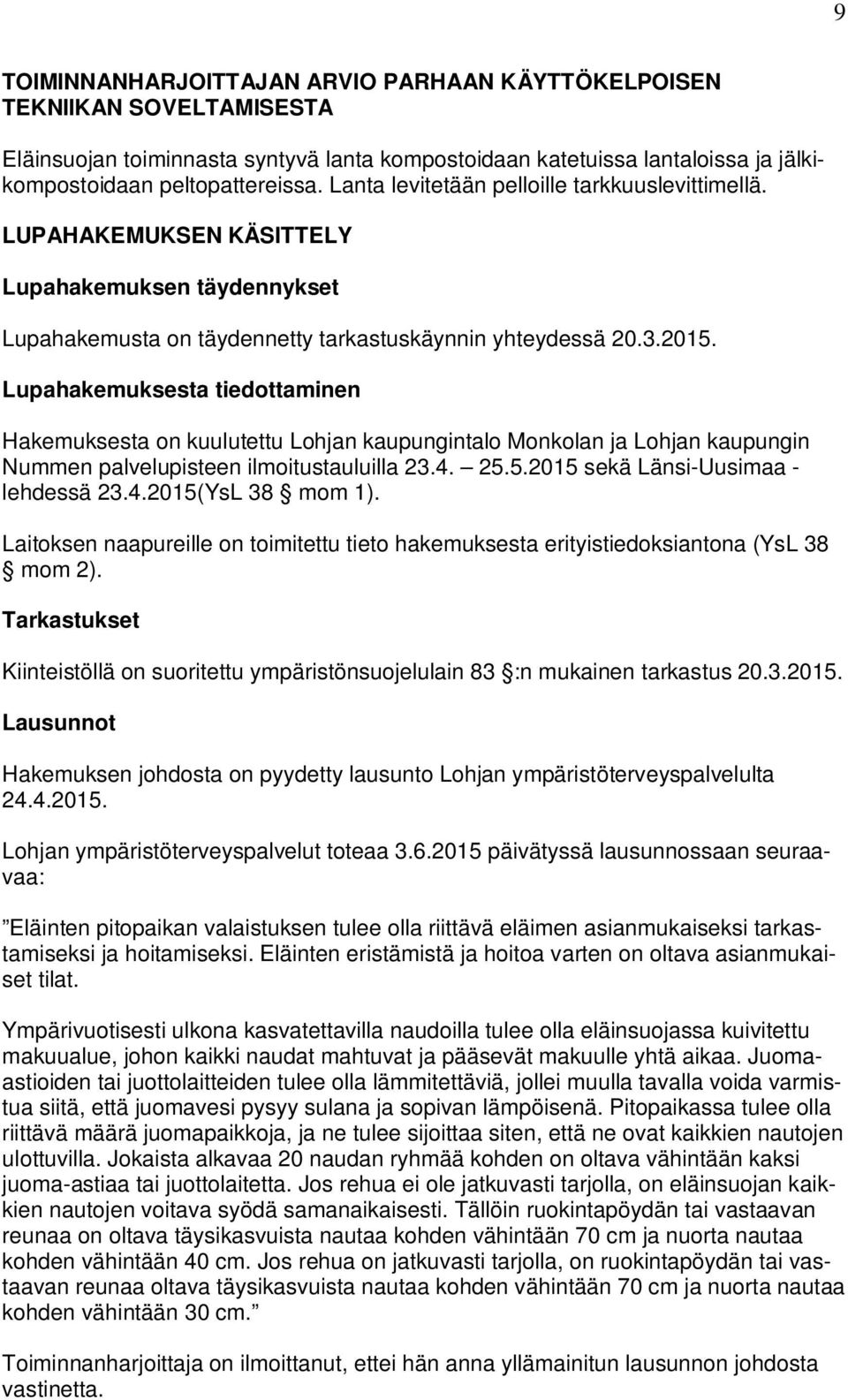Lupahakemuksesta tiedottaminen Hakemuksesta on kuulutettu Lohjan kaupungintalo Monkolan ja Lohjan kaupungin Nummen palvelupisteen ilmoitustauluilla 23.4. 25.5.2015 sekä Länsi-Uusimaa - lehdessä 23.4.2015(YsL 38 mom 1).