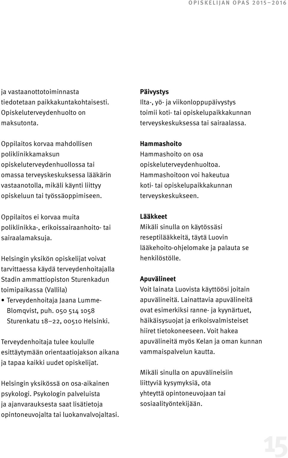 Oppilaitos korvaa mahdollisen poliklinikkamaksun opiskeluterveydenhuollossa tai omassa terveyskeskuksessa lääkärin vastaanotolla, mikäli käynti liittyy opiskeluun tai työssäoppimiseen.