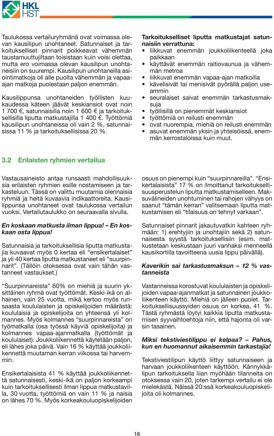 Kausilipun unohtaneilla asiointimatkoja oli alle puolta vähemmän ja vapaaajan matkoja puolestaan paljon enemmän.