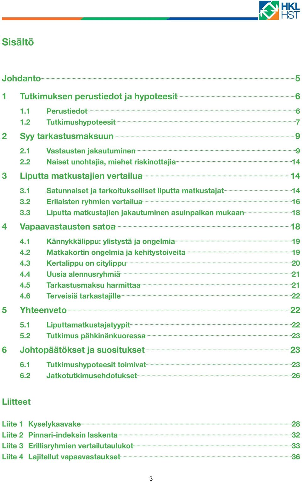 3 Liputta matkustajien jakautuminen asuinpaikan mukaan 18 4 Vapaavastausten satoa 18 4.1 Kännykkälippu: ylistystä ja ongelmia 19 4.2 Matkakortin ongelmia ja kehitystoiveita 19 4.